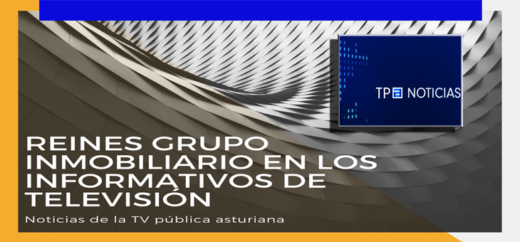 Reines Grupo Inmobiliario, en los informativos de la Televisión Pública Asturiana